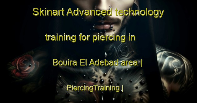 Skinart Advanced technology training for piercing in Bouira El Adebad area | PiercingTraining | PiercingClasses | SkinartTraining-Algeria